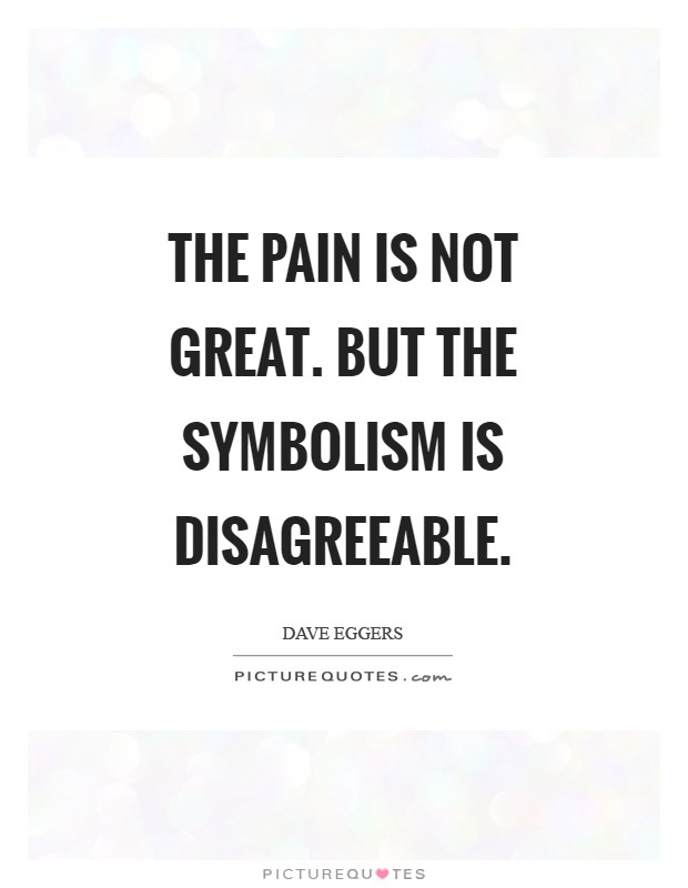 The pain is not great. But the symbolism is disagreeable Picture Quote #1