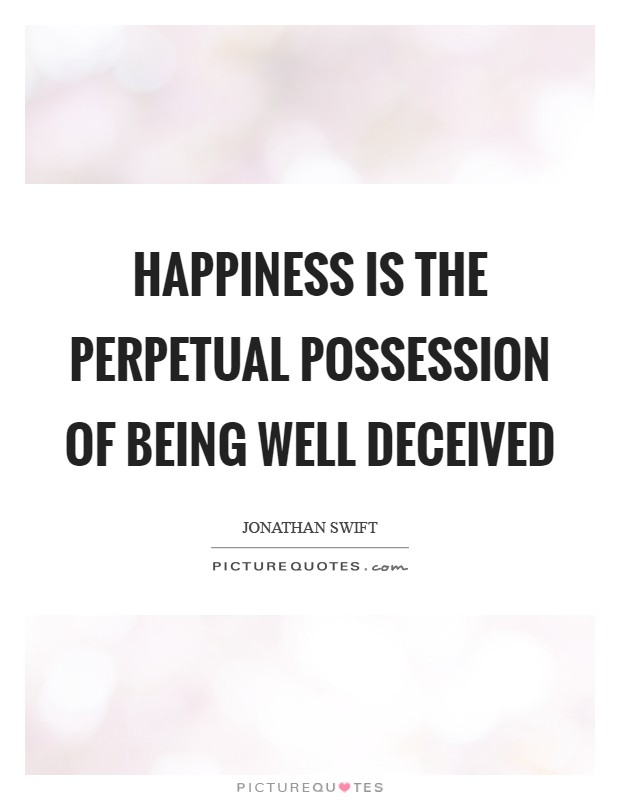 Happiness is the perpetual possession of being well deceived Picture Quote #1
