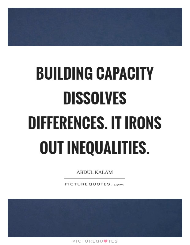 Building capacity dissolves differences. It irons out inequalities Picture Quote #1