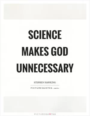 Science makes God unnecessary Picture Quote #1