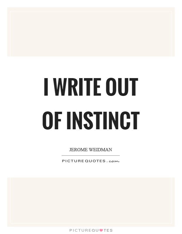 I write out of instinct Picture Quote #1