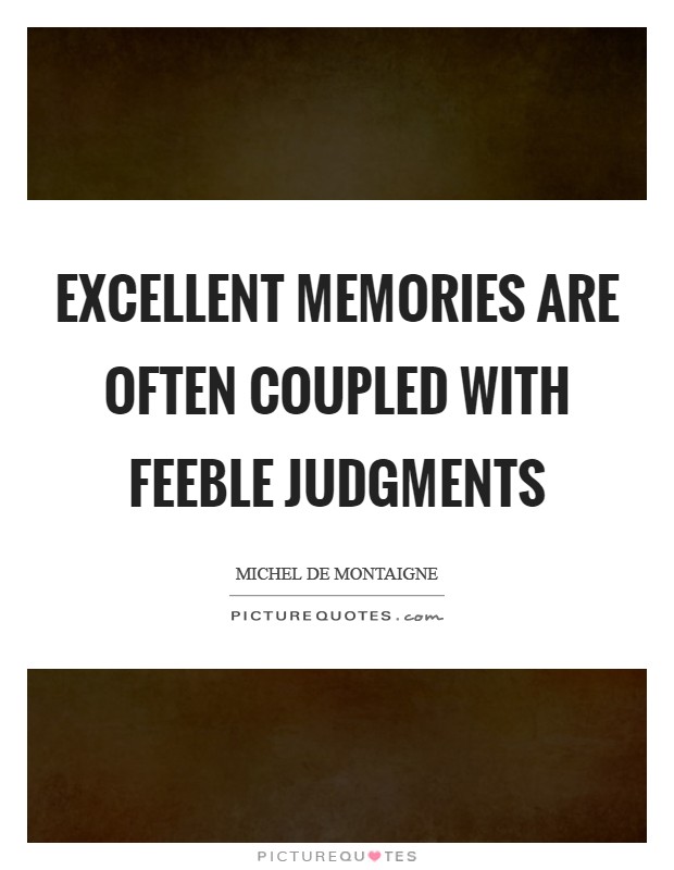 Excellent memories are often coupled with feeble judgments Picture Quote #1