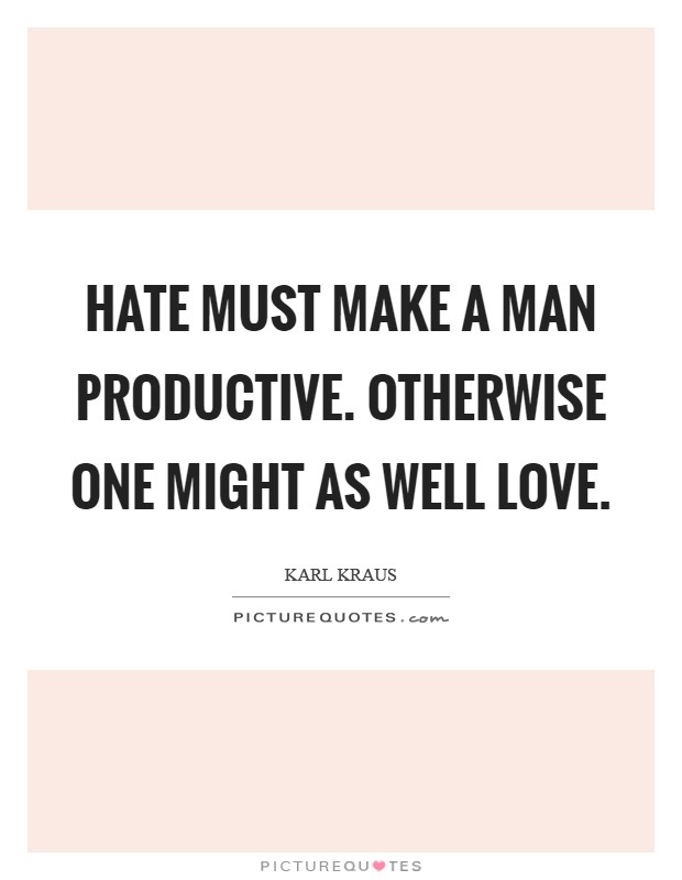 Hate must make a man productive. Otherwise one might as well love Picture Quote #1