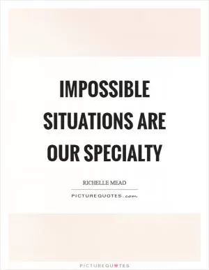 Impossible situations are our specialty Picture Quote #1