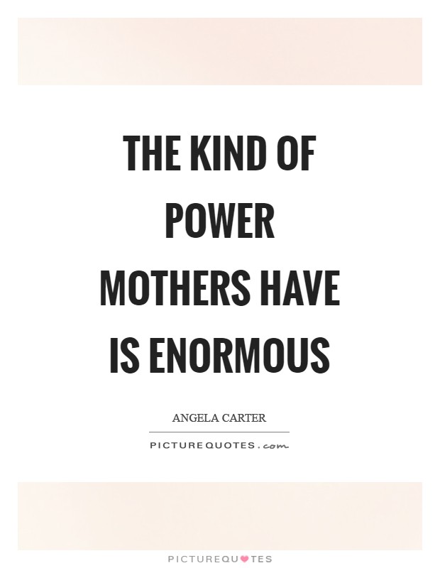 The kind of power mothers have is enormous Picture Quote #1