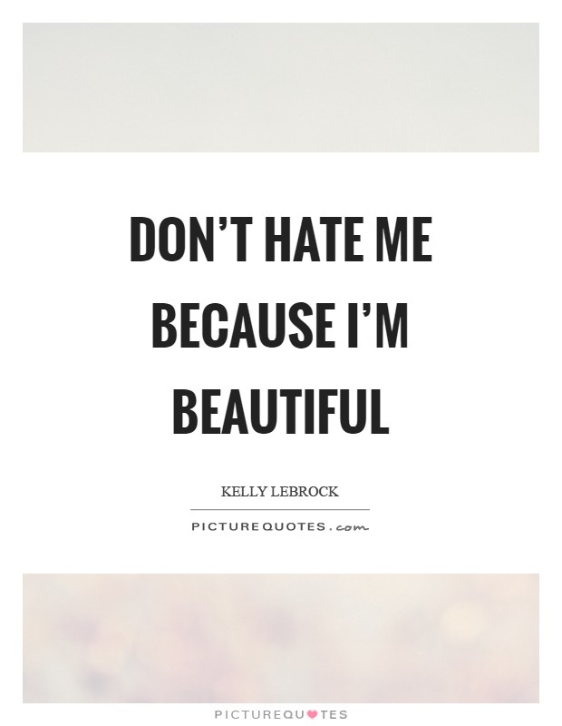Don't hate me because I'm beautiful Picture Quote #1