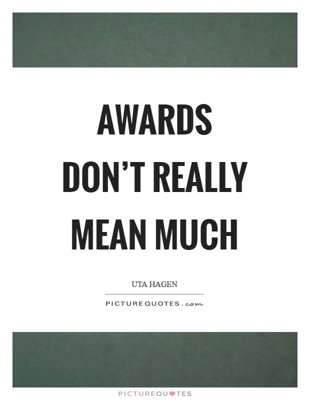 Awards don't really mean much Picture Quote #1