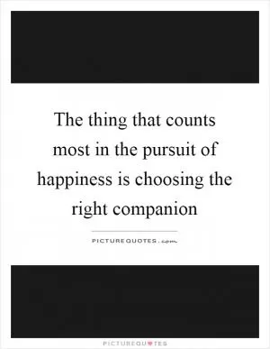 The thing that counts most in the pursuit of happiness is choosing the right companion Picture Quote #1