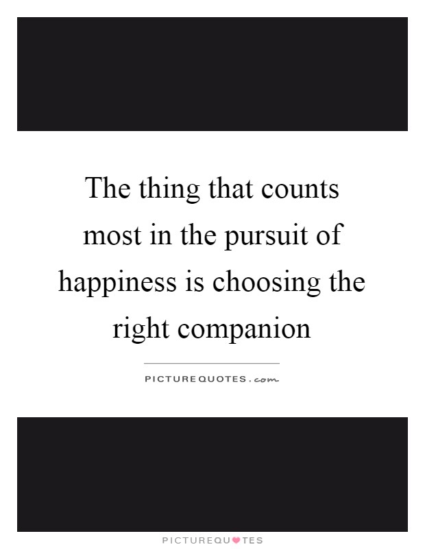 The thing that counts most in the pursuit of happiness is choosing the right companion Picture Quote #1