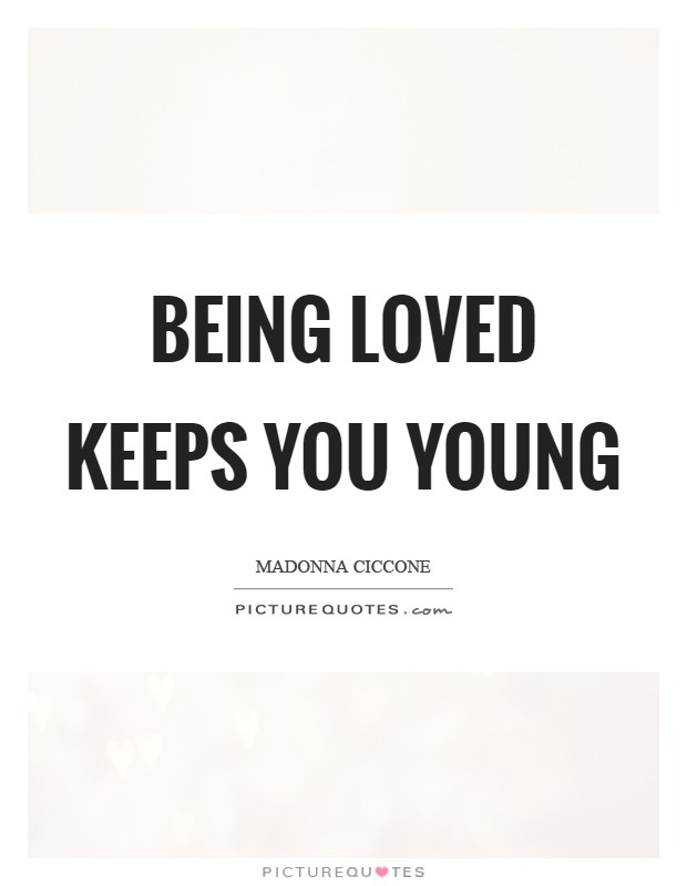 Being loved keeps you young Picture Quote #1