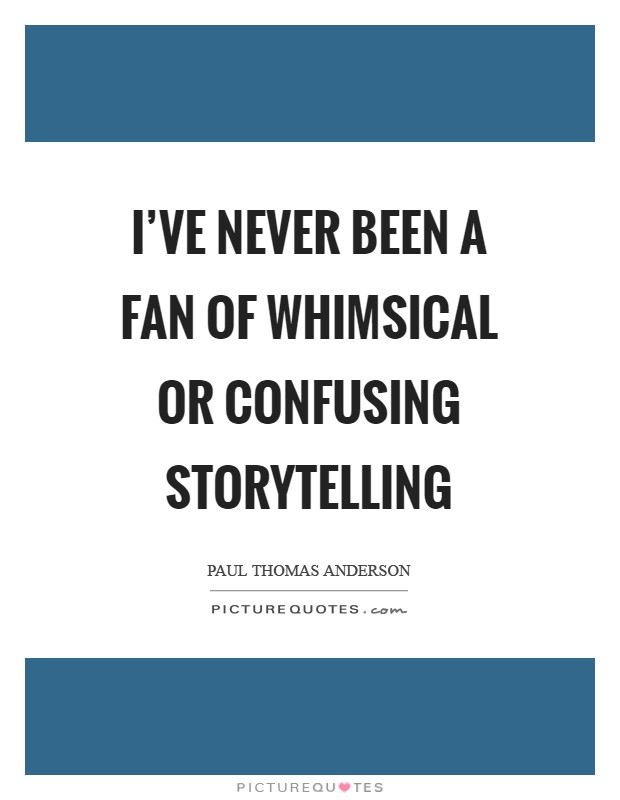 I've never been a fan of whimsical or confusing storytelling Picture Quote #1