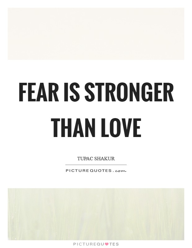 Fear is stronger than love Picture Quote #1