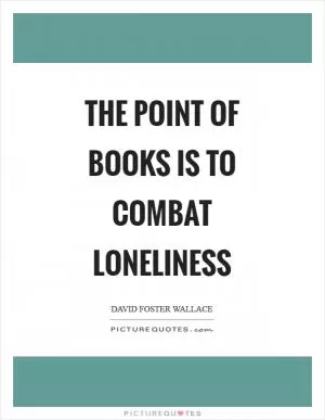 The point of books is to combat loneliness Picture Quote #1