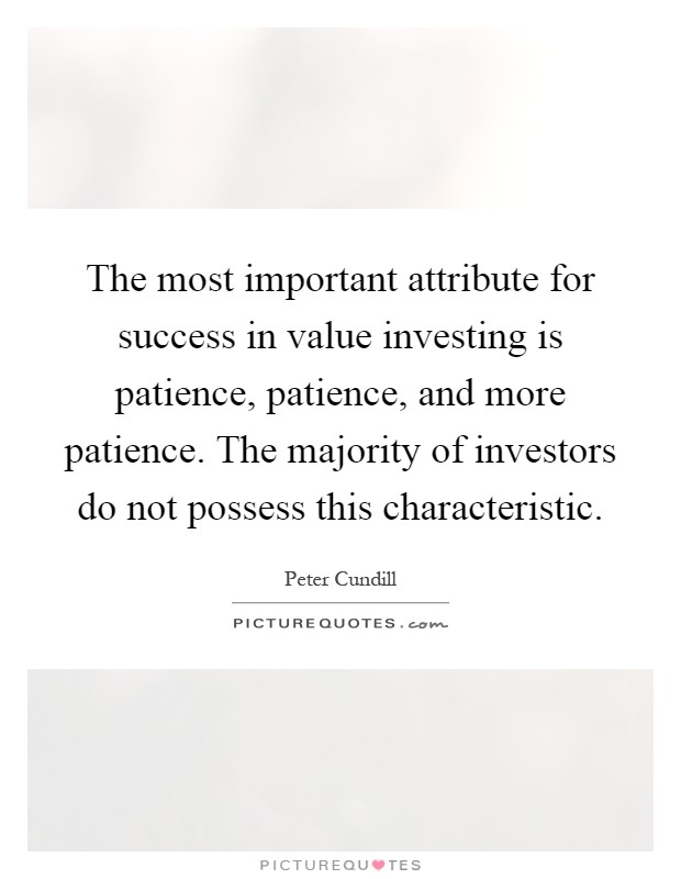 The most important attribute for success in value investing is patience, patience, and more patience. The majority of investors do not possess this characteristic Picture Quote #1