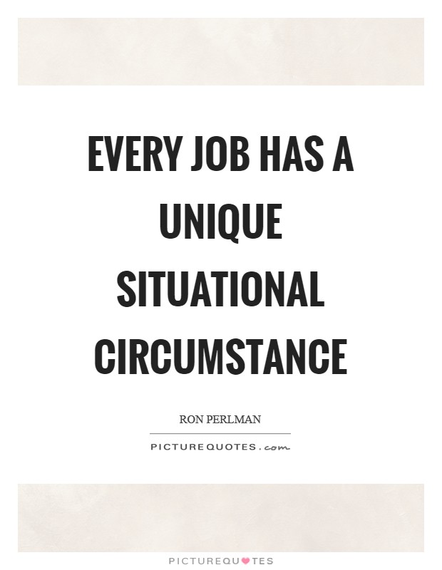 Every job has a unique situational circumstance Picture Quote #1