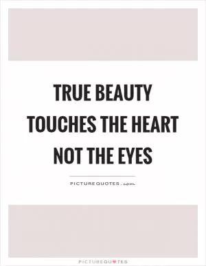 True beauty touches the heart not the eyes Picture Quote #1