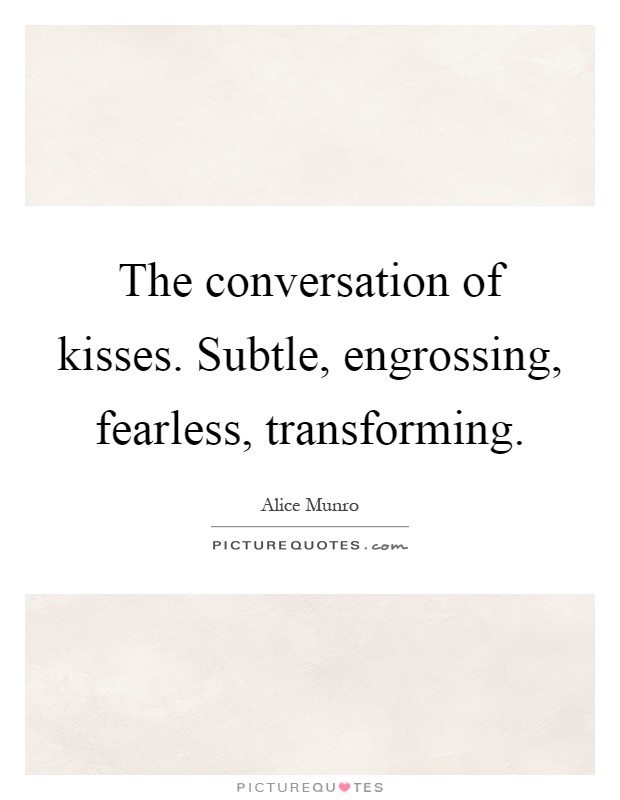 The conversation of kisses. Subtle, engrossing, fearless, transforming Picture Quote #1