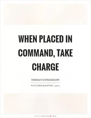 When placed in command, take charge Picture Quote #1