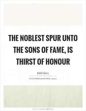 The noblest spur unto the sons of fame, is thirst of honour Picture Quote #1