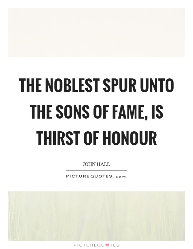The noblest spur unto the sons of fame, is thirst of honour Picture Quote #1