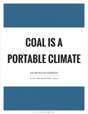 Coal is a portable climate Picture Quote #1