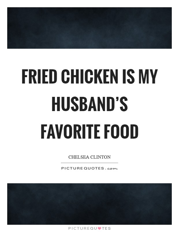 Fried chicken is my husband's favorite food Picture Quote #1
