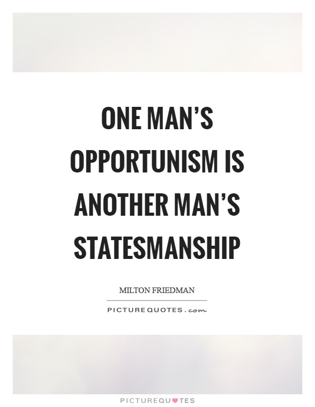 One man's opportunism is another man's statesmanship Picture Quote #1