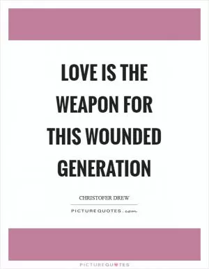 Love is the weapon for this wounded generation Picture Quote #1