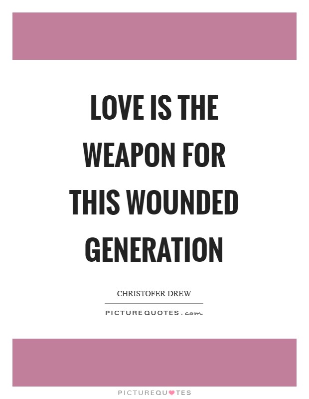 Love is the weapon for this wounded generation Picture Quote #1