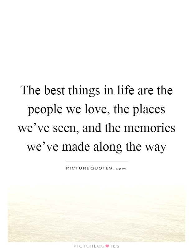 The best things in life are the people we love, the places we've seen, and the memories we've made along the way Picture Quote #1