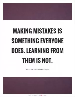 Making mistakes is something everyone does. Learning from them is not Picture Quote #1