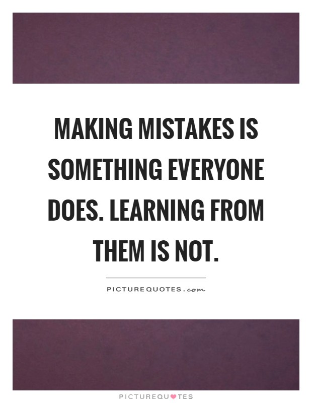 Making mistakes is something everyone does. Learning from them is not Picture Quote #1