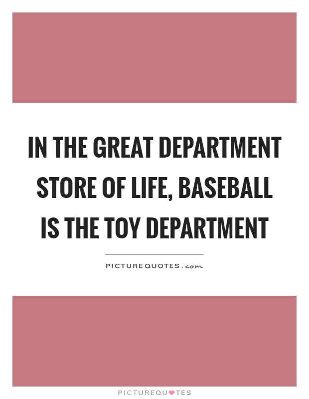In the great department store of life, baseball is the toy department Picture Quote #1