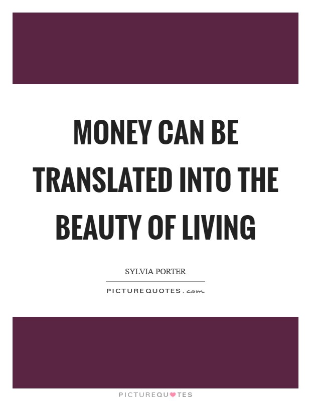 Money can be translated into the beauty of living Picture Quote #1