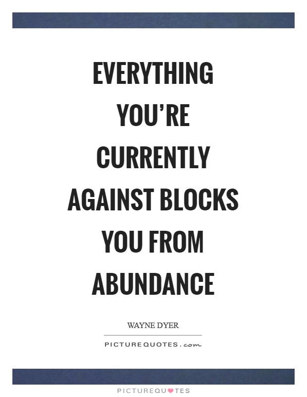 Everything you're currently against blocks you from abundance Picture Quote #1