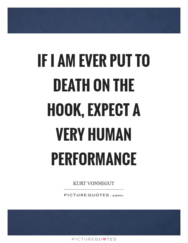 If I am ever put to death on the hook, expect a very human performance Picture Quote #1
