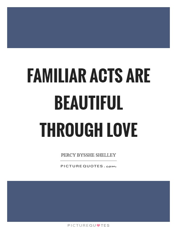 Familiar acts are beautiful through love Picture Quote #1