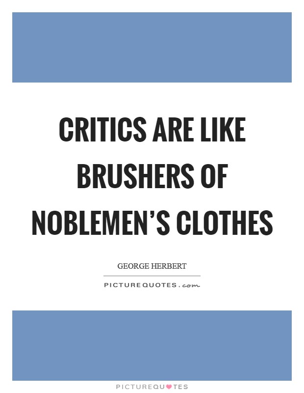 Critics are like brushers of noblemen's clothes Picture Quote #1