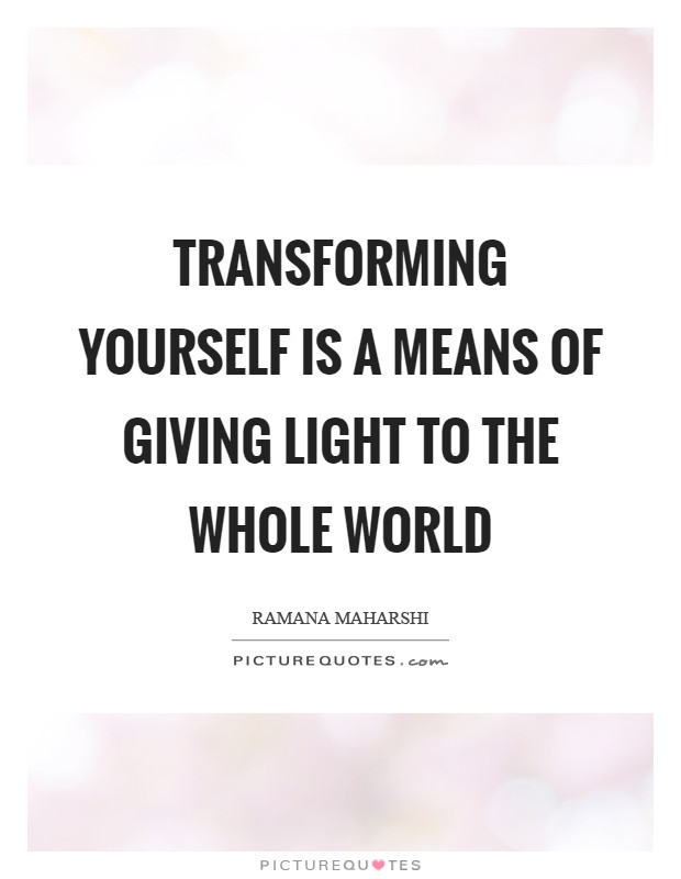 Transforming yourself is a means of giving light to the whole world Picture Quote #1