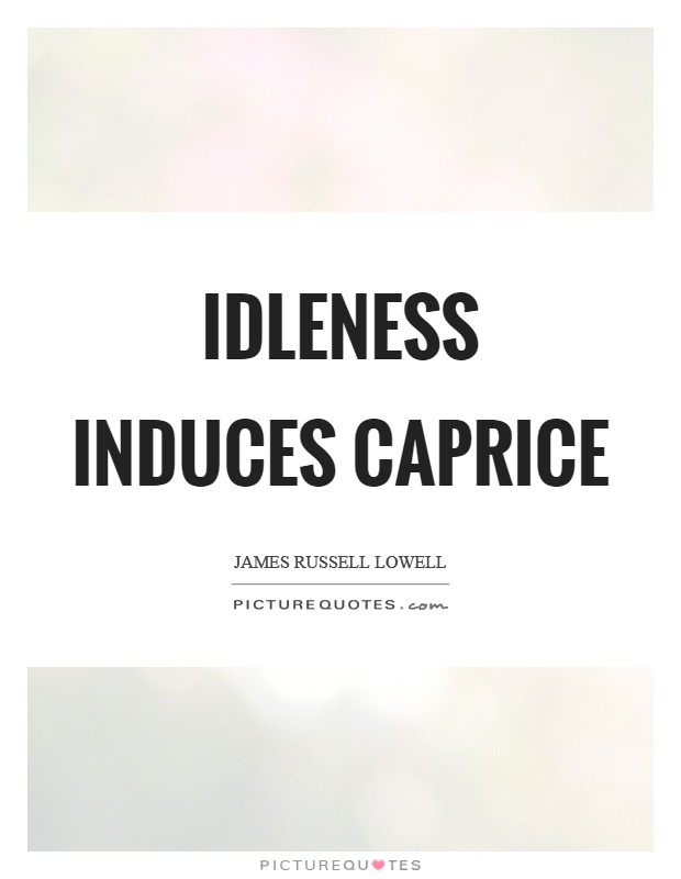 Idleness induces caprice Picture Quote #1