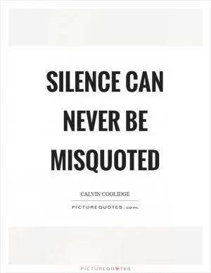 Silence can never be misquoted Picture Quote #1