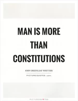 Man is more than constitutions Picture Quote #1