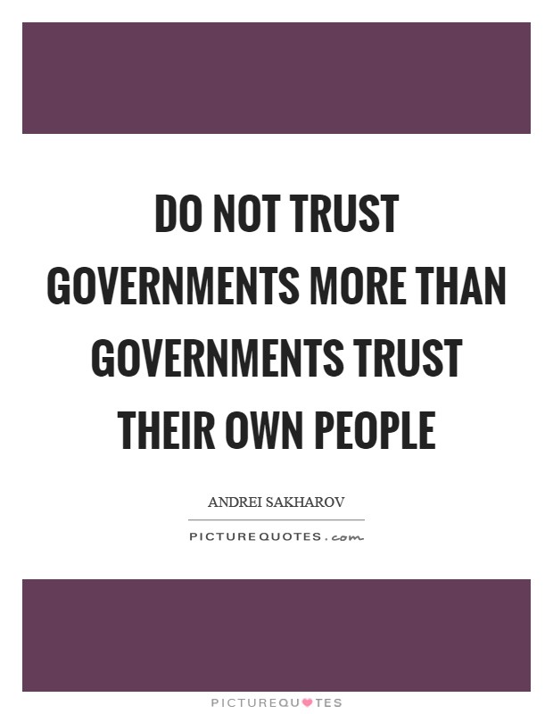 Do not trust governments more than governments trust their own people Picture Quote #1