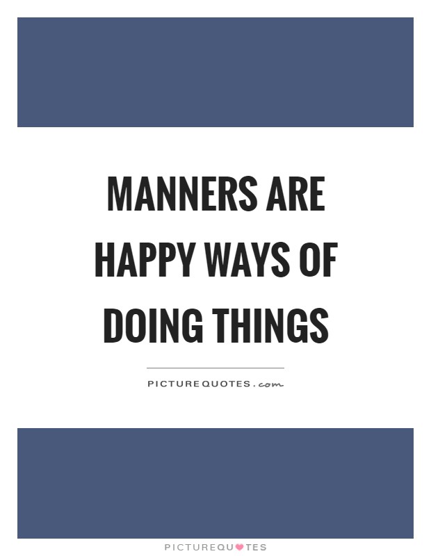 Manners are happy ways of doing things Picture Quote #1