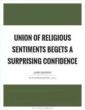Union of religious sentiments begets a surprising confidence Picture Quote #1
