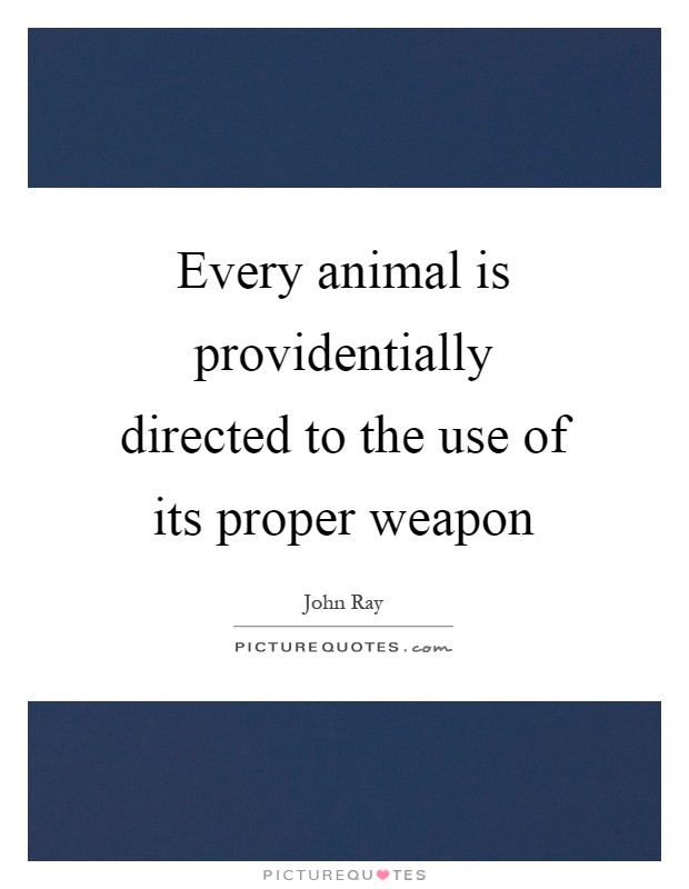 Every animal is providentially directed to the use of its proper weapon Picture Quote #1