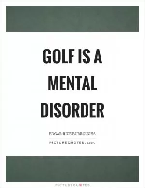 Golf is a mental disorder Picture Quote #1
