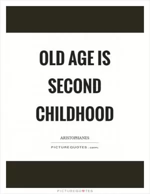 Old age is second childhood Picture Quote #1