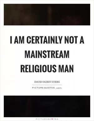 I am certainly not a mainstream religious man Picture Quote #1