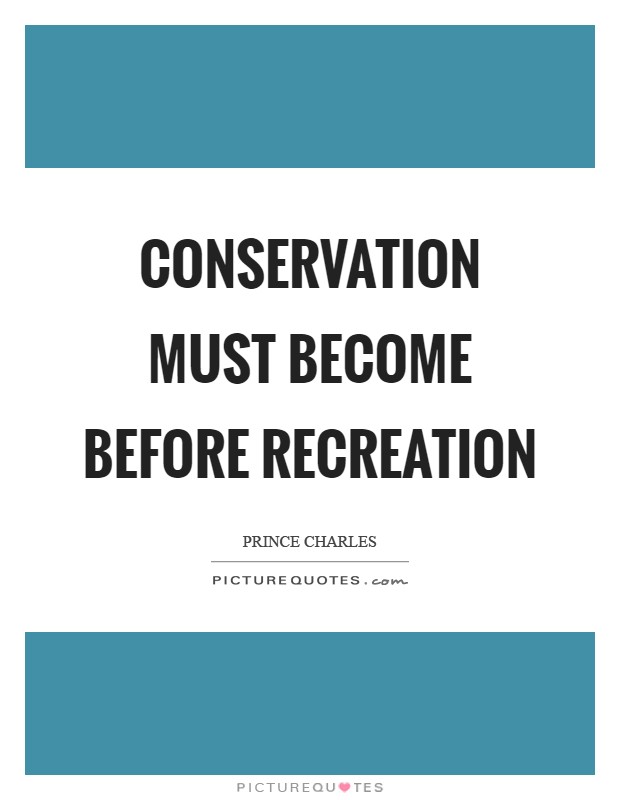 Conservation must become before recreation Picture Quote #1